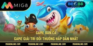 Game Bắn Cá – Game Giải Trí Đổi Thưởng Hấp Dẫn Nhất 