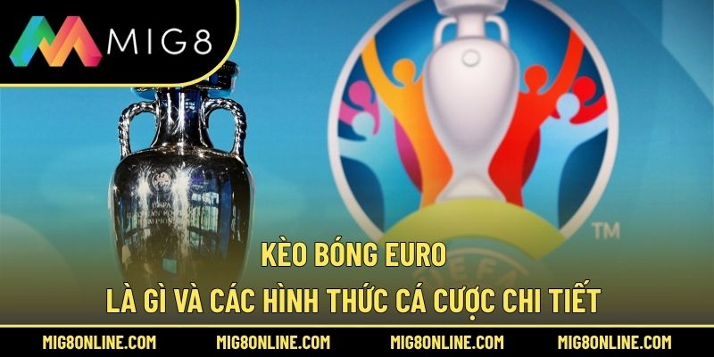 Kèo Bóng Euro Là Gì Và Các Hình Thức Cá Cược Chi Tiết 