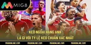 Kèo Ngoại Hạng Anh Là Gì Với Tỷ Lệ Kèo Chuẩn Xác Nhất